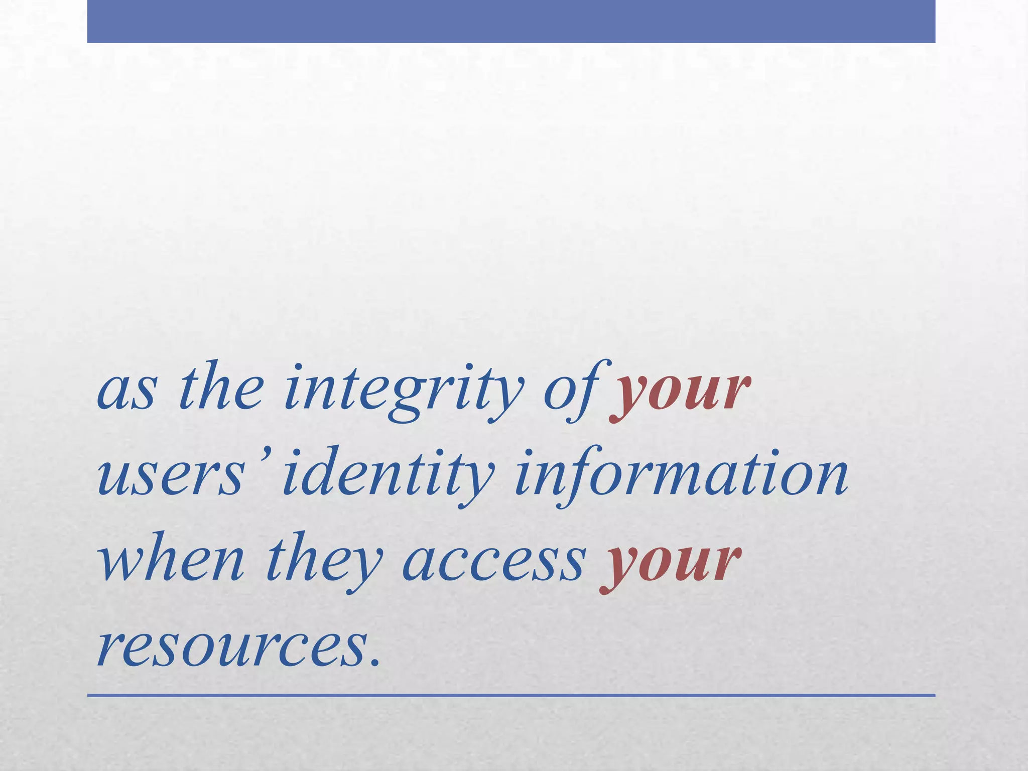 as the integrity of yourusers’ identity information when they access yourresources.