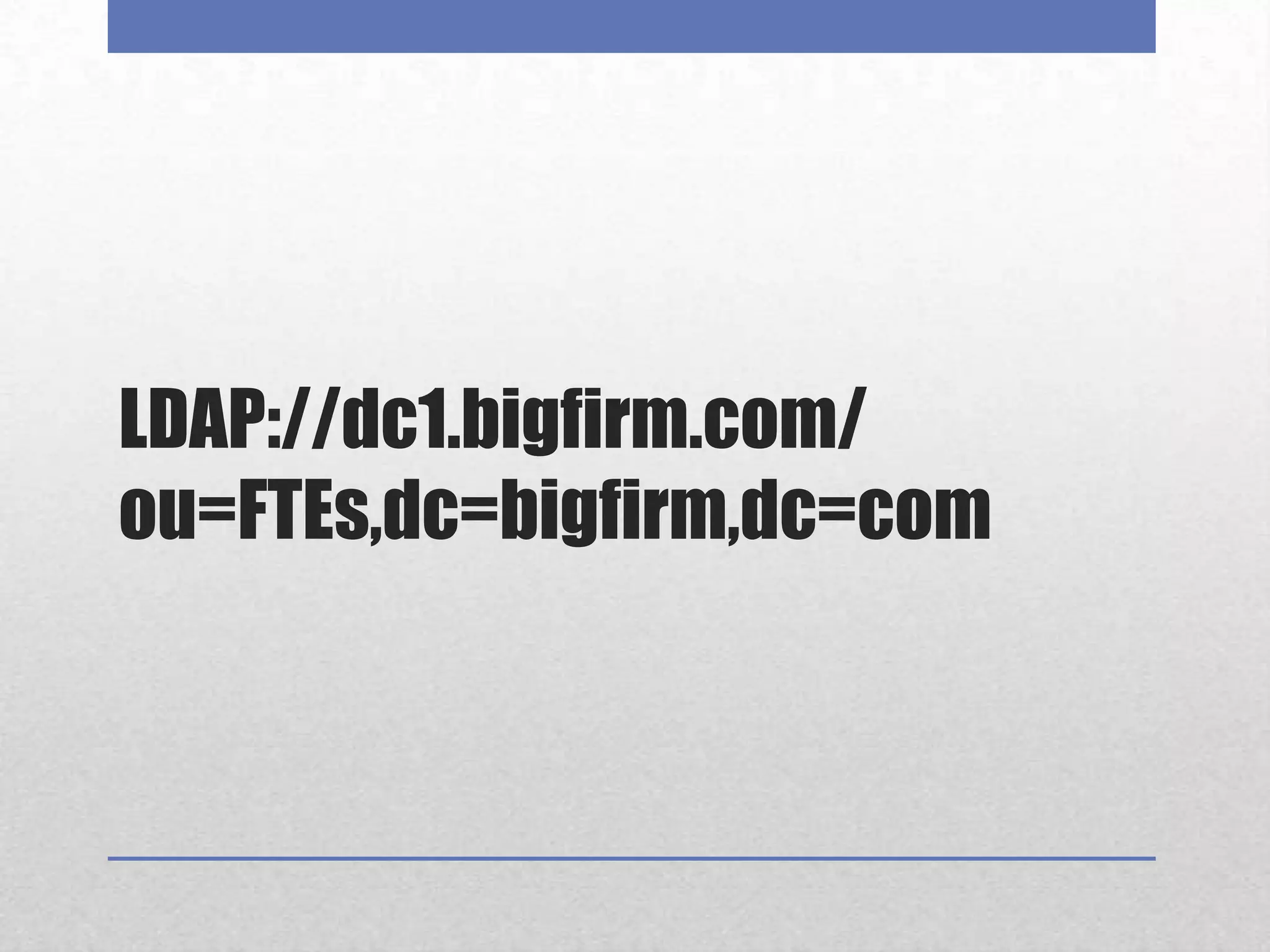 LDAP://dc1.bigfirm.com/ou=FTEs,dc=bigfirm,dc=com