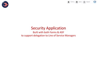 Security Application
Built with both Forms & ADF
to support delegation to Line of Service Managers
 
