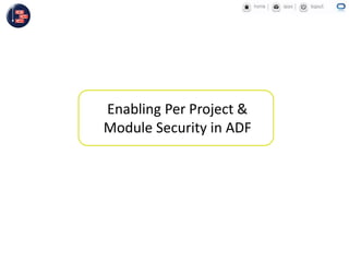 Enabling Per Project &
Module Security in ADF
 
