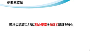多要素認証
26
通常の認証にさらに別の要素を加えて認証を強化
 