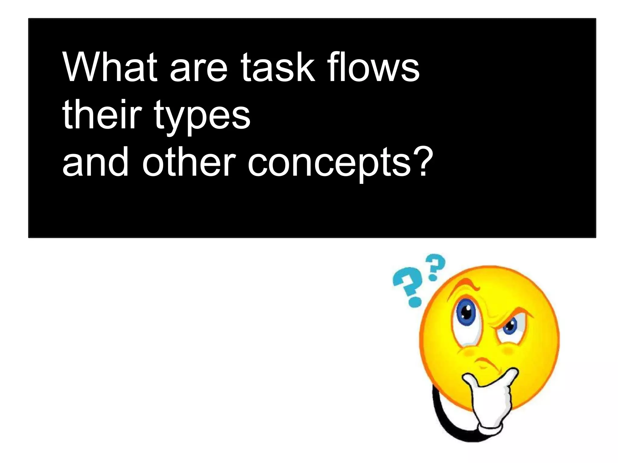What are task flows their types and other concepts? 