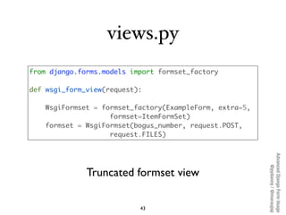 views.py
from django.forms.models import formset_factory

def wsgi_form_view(request):

   WsgiFormset = formset_factory(E...