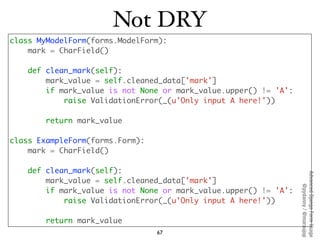 Not DRY
class MyModelForm(forms.ModelForm):
    mark = CharField()

    def clean_mark(self):
        mark_value = self.cl...