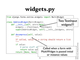 widgets.py
from django.forms.extras.widgets import MultiWidget

class AddressWidget(MultiWidget):             Two TextInpu...