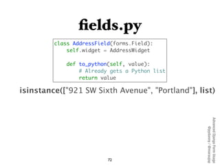ﬁelds.py
         class AddressField(forms.Field):
             self.widget = AddressWidget

             def to_python(se...