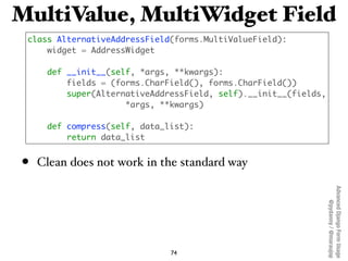 MultiValue, MultiWidget Field
 class AlternativeAddressField(forms.MultiValueField):
     widget = AddressWidget

     def...