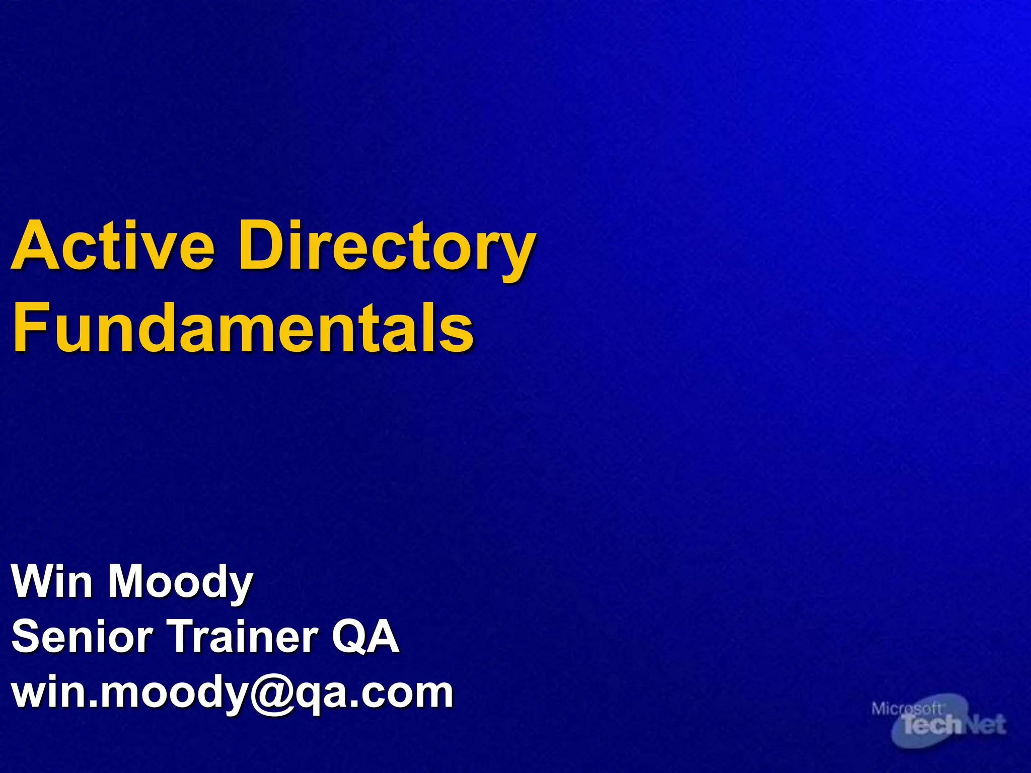 Active Directory
Fundamentals
Win Moody
Senior Trainer QA
win.moody@qa.com
 
