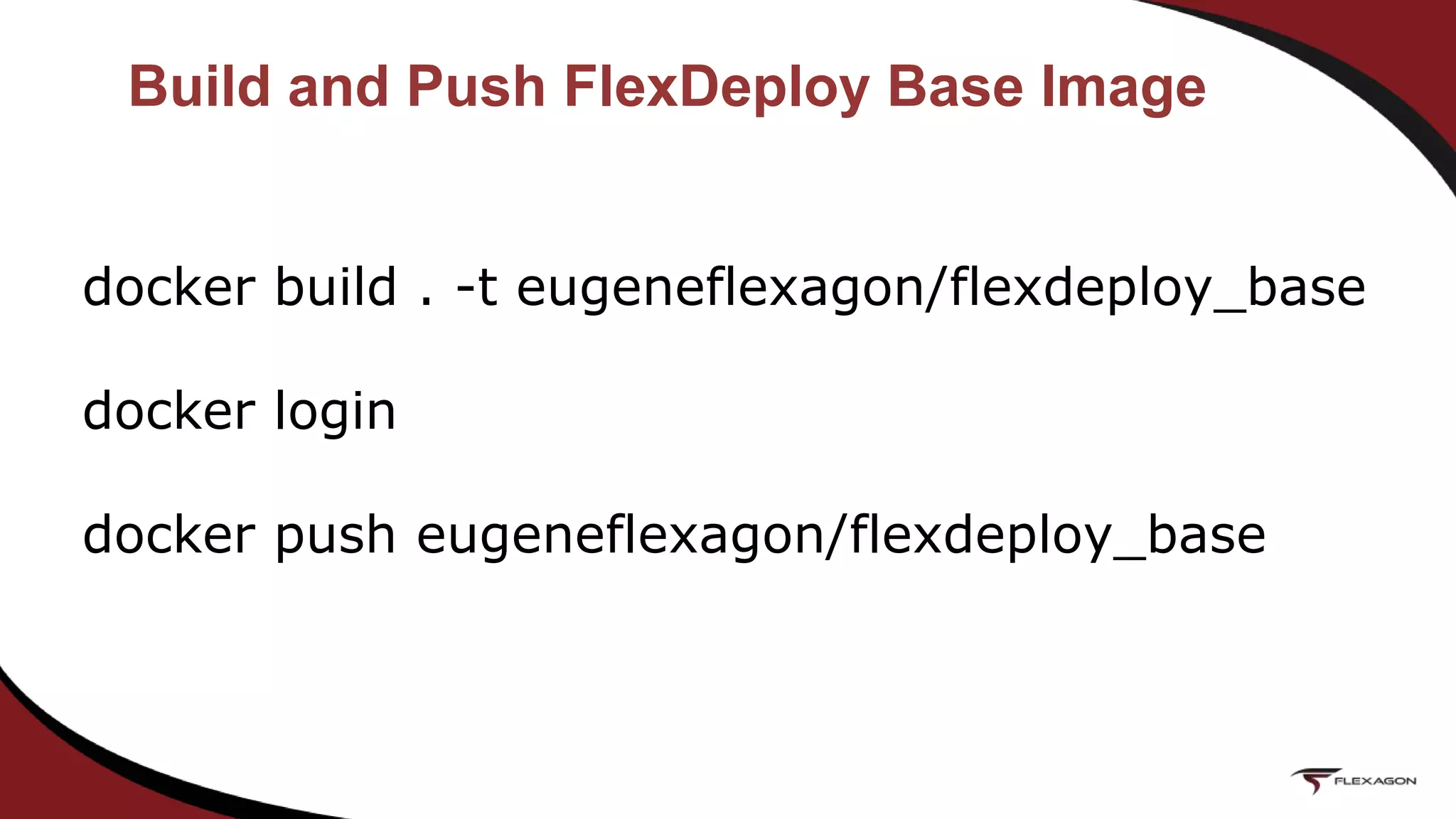 Build and Push FlexDeploy Base Image
docker build . -t eugeneflexagon/flexdeploy_base
docker login
docker push eugeneflexagon/flexdeploy_base
 