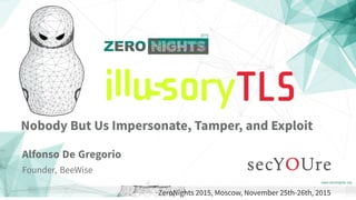 ...
Nobody But Us Impersonate, Tamper, and Exploit
..
Alfonso De Gregorio
.
Founder, BeeWise
..
ZeroNights 2015, Moscow, November 25th-26th, 2015
..
 