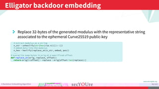 ...
Elligator backdoor embedding
.
A Backdoor Embedding Algorithm
.
96/103
. Replace 32-bytes of the generated modulus wit...