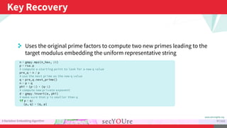 ...
Key Recovery
.
A Backdoor Embedding Algorithm
.
97/103
. Uses the original prime factors to compute two new primes lea...