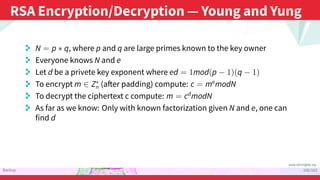 ...
RSA Encryption/Decryption — Young and Yung
.
Backup
.
106/103
. N = p ∗ q, where p and q are large primes known to the...