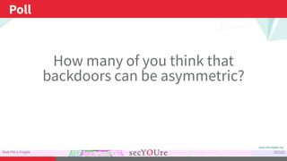 ...
Poll
.
Web PKI is Fragile
.
20/103
How many of you think that
backdoors can be asymmetric?
 