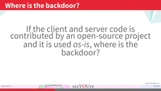 ...
Where is the backdoor?
.
illusoryTLS
.
35/103
If the client and server code is
contributed by an open-source project
a...