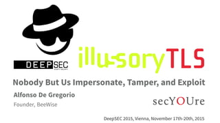 ...
Nobody But Us Impersonate, Tamper, and Exploit
..
Alfonso De Gregorio
.
Founder, BeeWise
..
DeepSEC 2015, Vienna, November 17th-20th, 2015
..
 