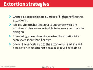 ..
Extortion strategies
.
The Zero-day Dilemma
.
88/118
. Grant a disproportionate number of high payoﬀs to the
extortioni...