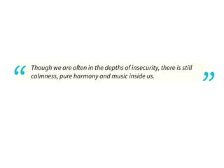 ..
“
Though we are o en in the depths of insecurity, there is still
calmness, pure harmony and music inside us. ..
”
 