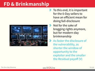 ..
FD & Brinkmanship
.
The Zero-day Dilemma
.
75/118
..
. To this end, it is important
for the 0-Day sellers to
have an eﬀ...