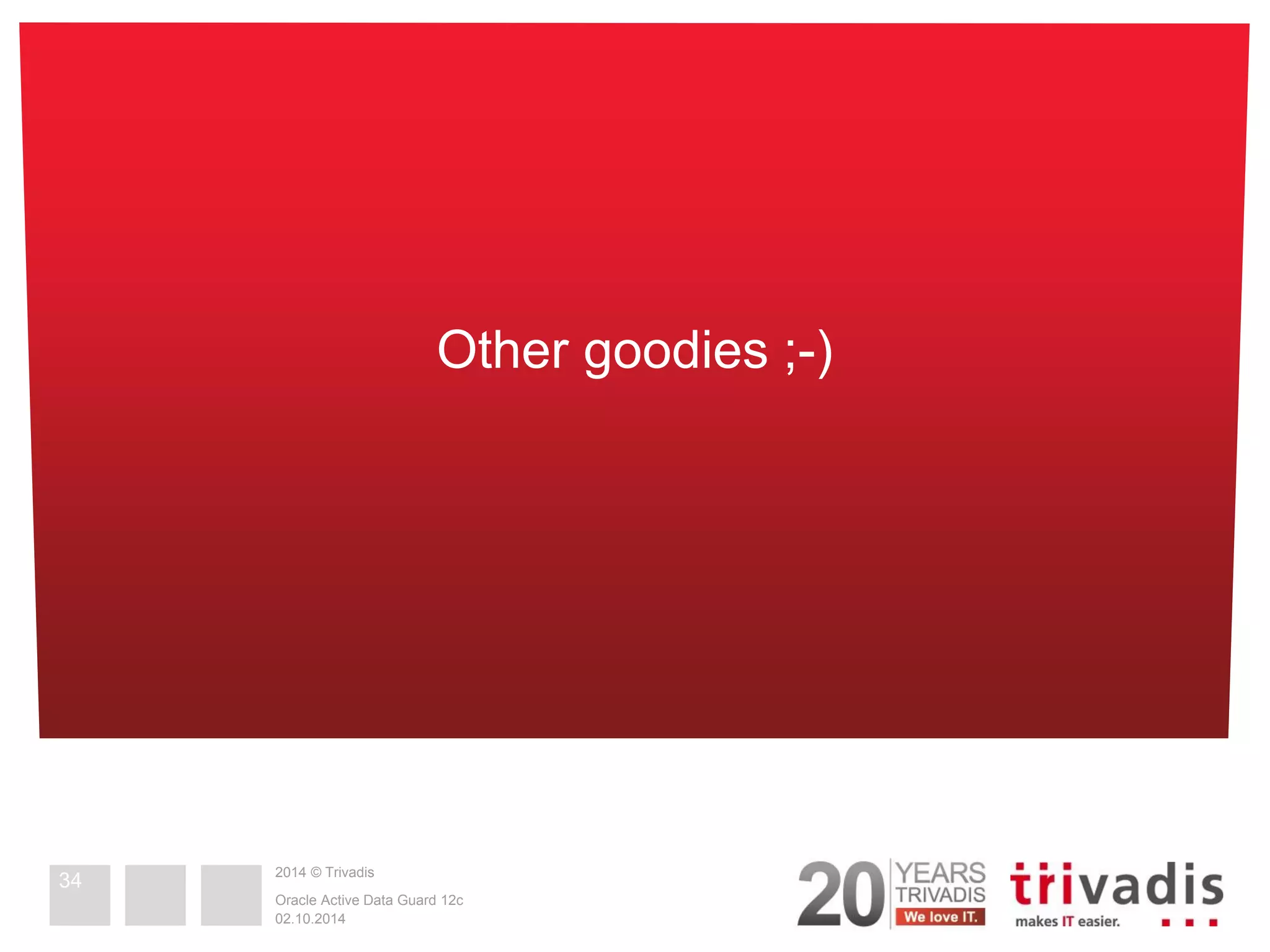 2014 © Trivadis 02.10.2014 Oracle Active Data Guard 12c Other goodies ;-) 34 