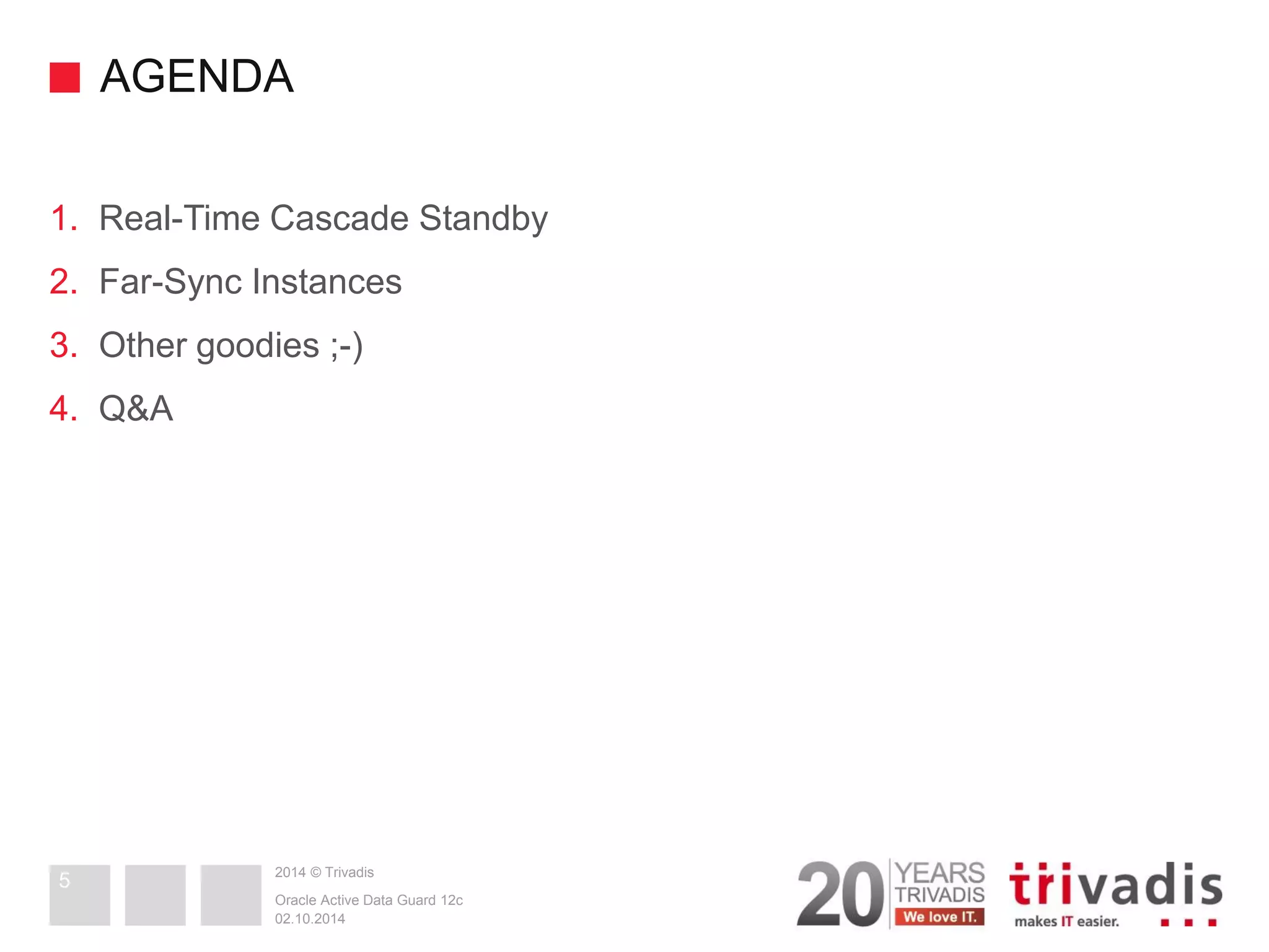 2014 © Trivadis AGENDA 1.Real-Time Cascade Standby 2.Far-Sync Instances 3.Other goodies ;-) 4.Q&A 02.10.2014 Oracle Active Data Guard 12c 5 