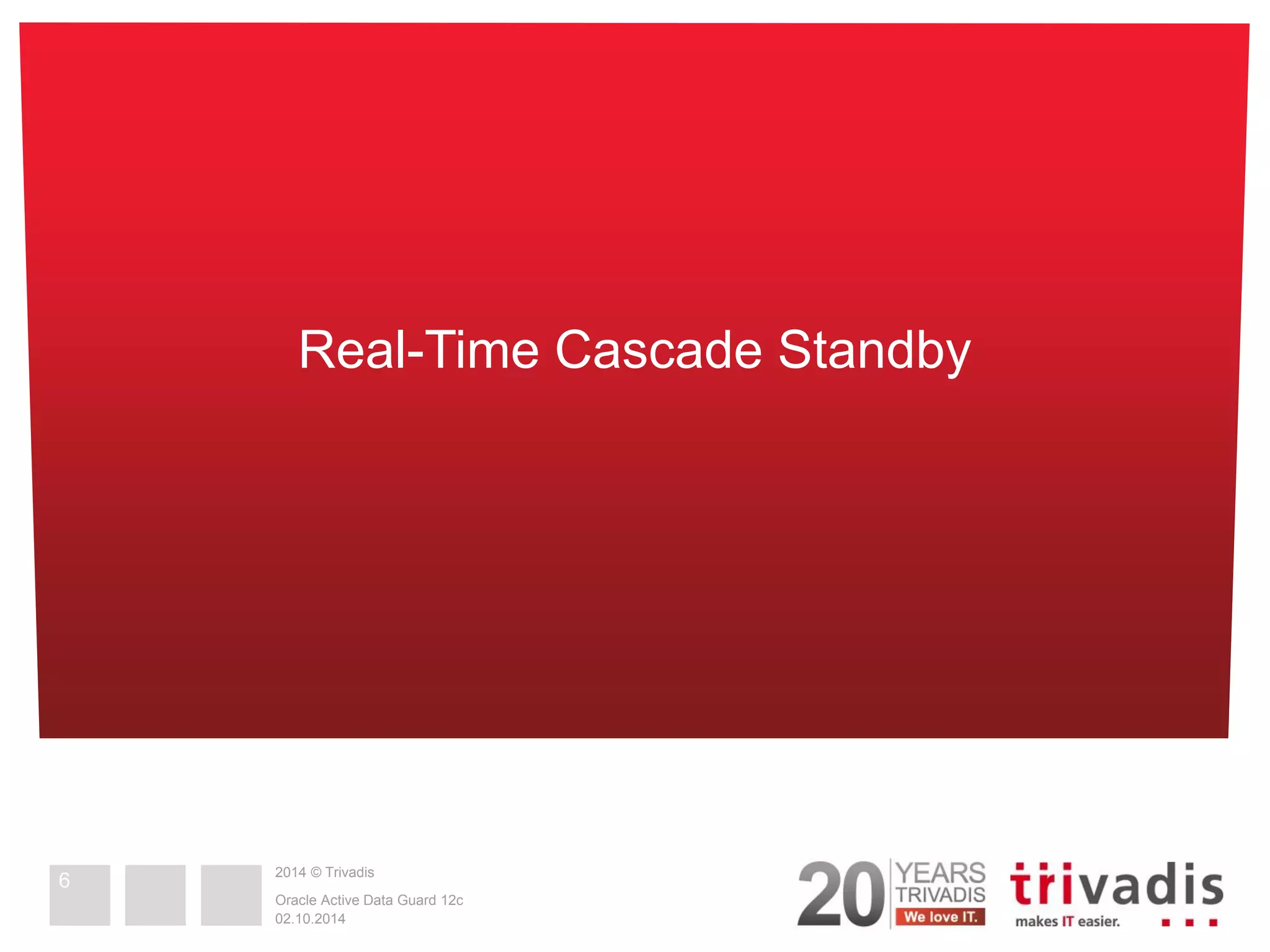 2014 © Trivadis 02.10.2014 Oracle Active Data Guard 12c Real-Time Cascade Standby 6 