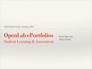 ADGA Boot Camp : January 2014

OpenLab ePortfolios
Student Learning & Assessment

Jenna Spevack!
Tanya Goetz

 