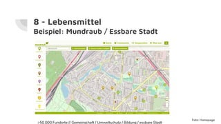 8 - Lebensmittel
Beispiel: Mundraub / Essbare Stadt
>50.000 Fundorte // Gemeinschaft / Umweltschutz / Bildung / essbare Stadt
Foto: Homepage
 