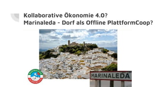 Kollaborative Ökonomie 4.0?
Marinaleda - Dorf als Offline PlattformCoop?
 