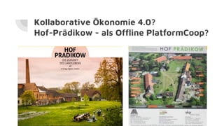 Kollaborative Ökonomie 4.0?
Hof-Prädikow - als Offline PlatformCoop?
 