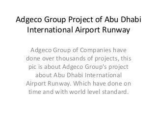 Adgeco Group Project of Abu Dhabi
  International Airport Runway

    Adgeco Group of Companies have
  done over thousands of projects, this
   pic is about Adgeco Group's project
      about Abu Dhabi International
  Airport Runway. Which have done on
   time and with world level standard.
 