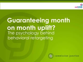 Guaranteeing month
on month uplift?
The psychology behind
behavioral retargeting
 