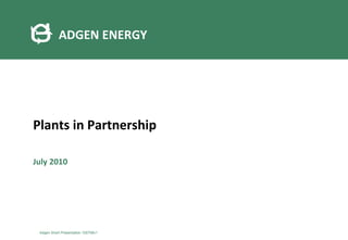 Plants in Partnership July 2010 ADGEN ENERGY Adgen Short Presentation 100708v1 