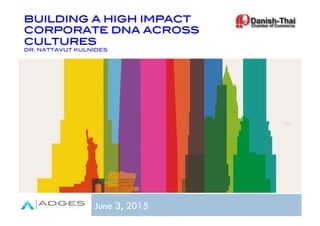 BUILDING A HIGH IMPACT
CORPORATE DNA ACROSS
CULTURES!
DR. NATTAVUT KULNIDES!
June 3, 2015
1
 