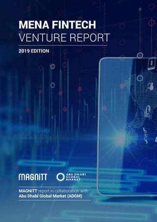 1
2019 MENA FinTech Venture Report
MAGNiTT report in collaboration with
Abu Dhabi Global Market (ADGM)
MENA FINTECH
VENTURE REPORT
2019 EDITION
 