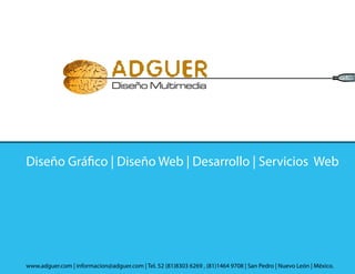 Diseño Gráfico | Diseño Web | Desarrollo | Servicios Web




www.adguer.com | informacion@adguer.com | Tel. 52 (81)8303 6269 , (81)1464 9708 | San Pedro | Nuevo León | México.
 