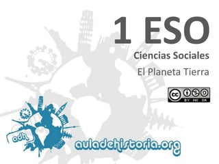 Ciencias Sociales
1 ESO
El Planeta Tierra
 