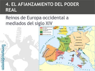 4. EL AFIANZAMIENTO DEL PODER
REAL
Reinos de Europa occidental a
mediados del siglo XIV

 