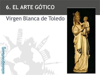 6. EL ARTE GÓTICO
Virgen Blanca de Toledo

 