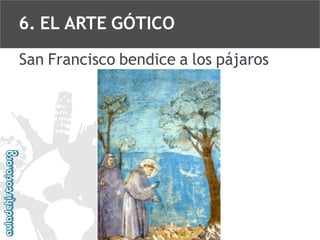 6. EL ARTE GÓTICO
San Francisco bendice a los pájaros

 