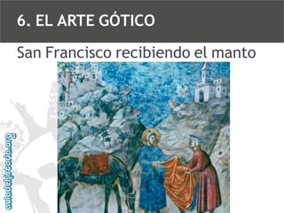 6. EL ARTE GÓTICO
San Francisco recibiendo el manto

 