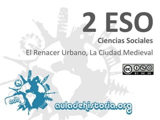 2 ESO
Ciencias Sociales

El Renacer Urbano, La Ciudad Medieval

 