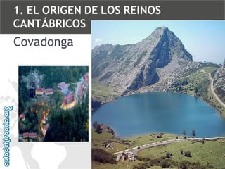 1. EL ORIGEN DE LOS REINOS
CANTÁBRICOS

Covadonga

 