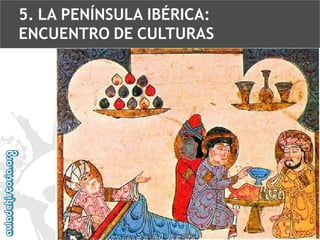 5. LA PENÍNSULA IBÉRICA:
ENCUENTRO DE CULTURAS

 