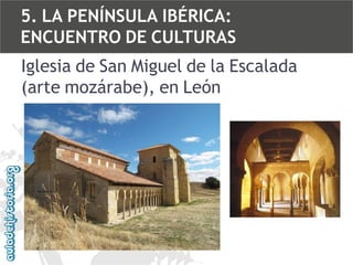 5. LA PENÍNSULA IBÉRICA:
ENCUENTRO DE CULTURAS
Iglesia de San Miguel de la Escalada
(arte mozárabe), en León

 