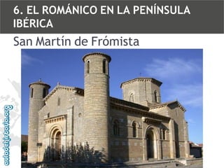 6. EL ROMÁNICO EN LA PENÍNSULA
IBÉRICA

San Martín de Frómista

 