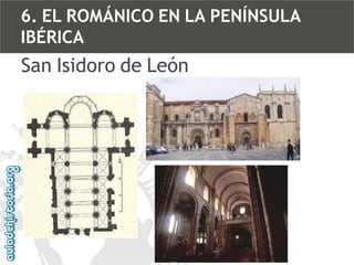 6. EL ROMÁNICO EN LA PENÍNSULA
IBÉRICA

San Isidoro de León

 