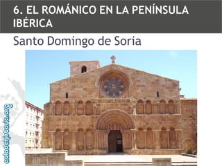 6. EL ROMÁNICO EN LA PENÍNSULA
IBÉRICA

Santo Domingo de Soria

 