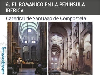 6. EL ROMÁNICO EN LA PENÍNSULA
IBÉRICA

Catedral de Santiago de Compostela

 