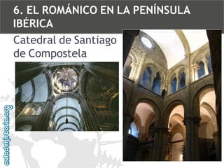 6. EL ROMÁNICO EN LA PENÍNSULA
IBÉRICA
Catedral de Santiago
de Compostela

 